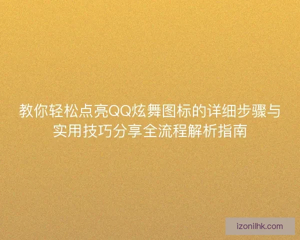 教你轻松点亮QQ炫舞图标的详细步骤与实用技巧分享全流程解析指南