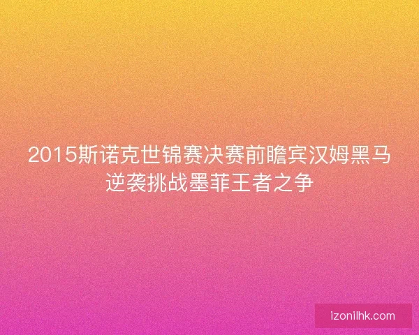 2015斯诺克世锦赛决赛前瞻宾汉姆黑马逆袭挑战墨菲王者之争